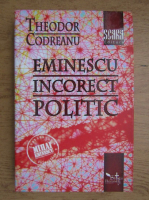 Theodor Codreanu - Eminescu, incorect politic