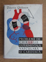 Tiberiu Ghitescu - Probleme de chirugie experimentala vasculara si cardiaca