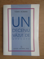 Toma Roman - Un deceniu vazut de aproape