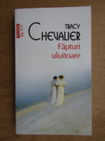 Tracy Chevalier - Fapturi uluitoare
