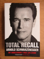 Arnold Schwarzenegger, Peter Petre - Total recall. Arnold Schwarzenegger. My unbelievably true life story