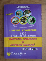 Artur Balauca - Algebra, geometrie, 1400 de probleme semificative, olimpiade, consursuri si centre de excelenta pentru clasa a VII-a