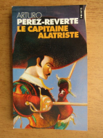 Arturo Perez-Reverte - Le capitaine Alatriste