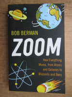Anticariat: Bob Berman - Zoom. How everything moves from atoms and galaxies to blizzards and bees
