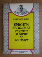 Anticariat: Constantin Cucos - Educatia religioasa. Continut si forme de realizare