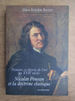 Dan-Eugen Ratiu - Peinture et Theorie de l'art au XVIIe siecle: Nicolas Poussin et la doctrine classique