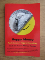 Elizabeth Dunn, Michael Norton - Happy money. The science of happier spending