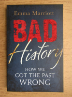 Emma Marriott - Bad history. How we got the past wrong