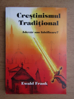 Anticariat: Ewald Frank - Crestinismul traditional. Adevar sau falsificare?