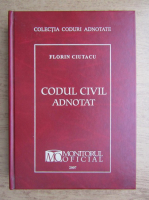 Florin Ciutacu - Codul civil adnotat, 2007