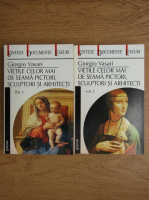 Giorgio Vasari - Vietile celor mai de seama pictori, sculptori si arhitecti (2 volume)