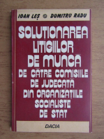 Ioan Les - Solutionarea litigiilor de munca de catre comisiile de judecata din organizatiile socialiste de stat
