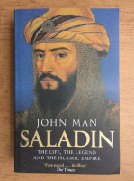 John Man - Saladin. The life, the legend and the Islamic Empire