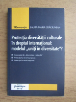 Laura-Maria Craciunean - Protectia diversitatii culturale in dreptul international: modelul 