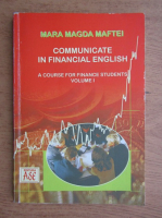 Mara Magda Maftei - Communicate in financial english. A course for finance students (volumul 1)