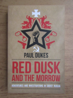 Paul Dukes - Red dusk and the Morrow. Adventures and investigations in Soviet Russia