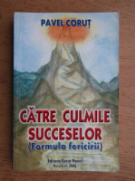Anticariat: Pavel Corut - Catre culmile succeselor. Formula fericirii