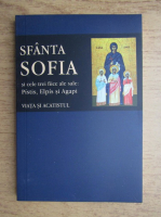 Viata si acatistul Sfintei Mucenite Sofia si ale celor trei fiice ale sale Pistis, Elips si Agapi