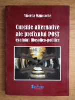 Viorella Manolache - Curente alternative ale prefixului post evaluari filosofico-politice