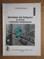 Viorella Manolache - Ipostaze ale fetisului in presa culturala romaneasca