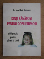 Anticariat: Anca Maria Raducanu - Dinti sanatosi pentru copii frumosi