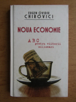 Eugen Ovidiu Chirovici - Noua economie: ABC pentru viitorii milionari