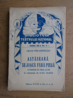Luigi Pirandello - Astaseara se joaca fara piesa (1925)