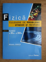 Anticariat: Mihaela Chirita - Fizica. Culegere de probleme propuse si rezolvate pentru clasele XI-a, a XII-a (2011)
