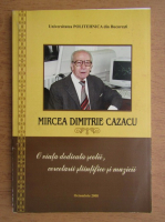 Mircea Dimitrie Cazacu - O viata dedicata scolii, cercetarii stiintifice si muzicii