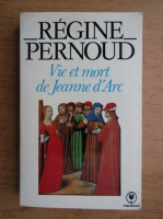 Regine Pernoud - Vie et mort de Jeanne d'Arc
