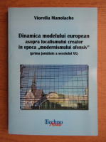 Viorella Manolache - Dinamica modelului europea asupra localismului creator in epoca modernismului ofensiv, prima jumatate a secolului XX