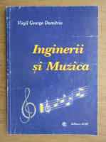 Anticariat: Virgil George Dumitriu - Inginerii si muzica