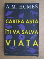 A. M. Homes - Cartea asta iti va salva viata
