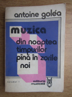 Antoine Golea - Muzica din noaptea timpurilor pana in zorile noi (volumul 1)