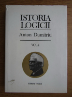 Anton Dumitriu - Istoria logicii (volumul 4)