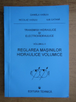 Daniela Vasiliu - Transmisii hidraulice si electrohidraulice, volumul 2. Reglarea masinilor hidraulice volumice