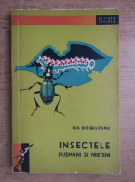 Gh. Boguleanu - Insectele. Dusmani si prieteni
