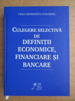 Ligia Georgescu Golosoiu - Culegere selectiva de definitii economice, financiare si bancare