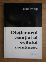 Lucian Pricop - Dictionarul esential al exilului romanesc