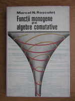 Anticariat: Marcel N. Rosculet - Functii monogene pe algebre comutative