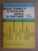 Masini termice si intalatii navale si portuare. Manual pentru clasa a XI-a licee industriale cu profil de marina si scoli profesionale (1989)