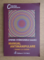 Stefan Stanciugelu - Manual antimanipulare. Tehnici si cazuri