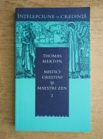 Thomas Merton - Mistici crestini si maestri Zen (volumul 1)