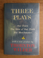 Thornton Wilder - Three plays. Our town. The skin of our teeth. The matchmaker