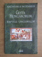 Anonymus Notarius - Gesta hungarorum. Faptele ungurilor