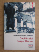 Bogdan Alexandru Stanescu - Copilaria lui Kaspar Hauser