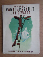 Anticariat: Fridtjof Mohr - Vanat si pescuit sub Ecuator (1942)