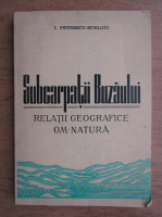 I. Petrescu Burloiu - Subcarpatii Buzaului. Relatii geografice om-natura
