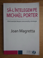 Anticariat: Joan Magretta - Sa-l intelegem pe Michael Porter. Ghid esential despre concurenta si strategie