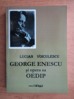 Lucian Voiculescu - George Enescu si opera sa Oedip